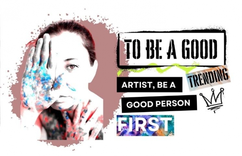 To be a good artist, first be a good person. 