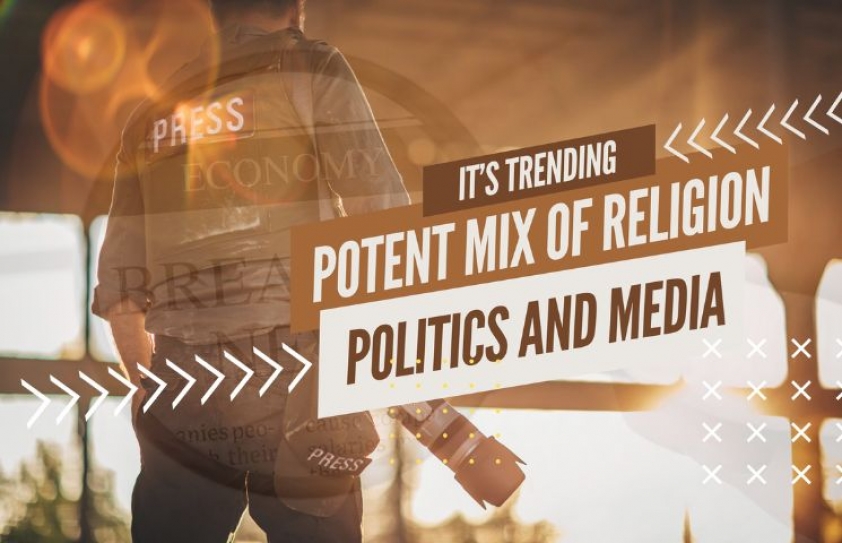 TRENDING: POTENT MIX OF RELIGION, POLITICS, MEDIA