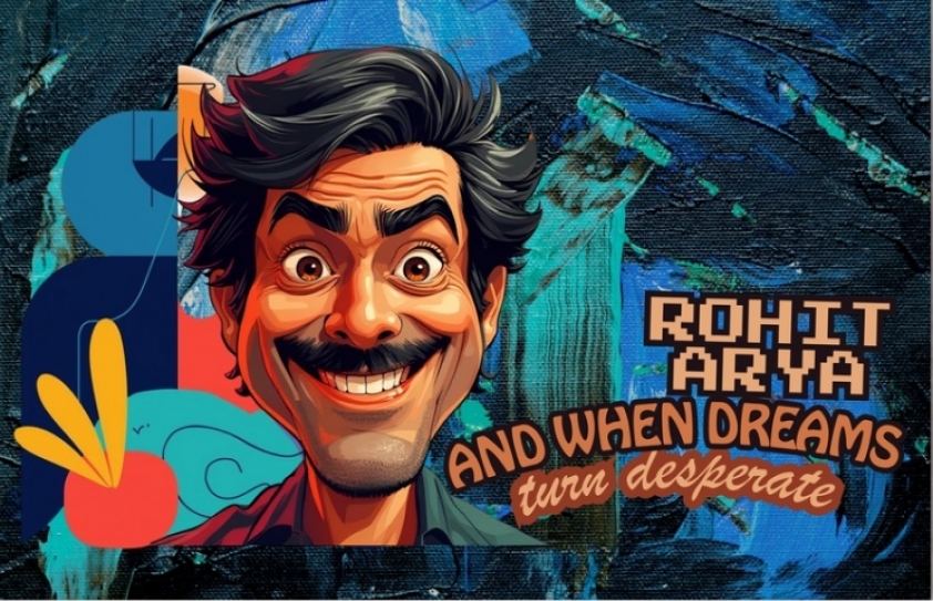 BUSINESS: ROHIT ARYA & WHEN DREAMS TURN DESPERATE