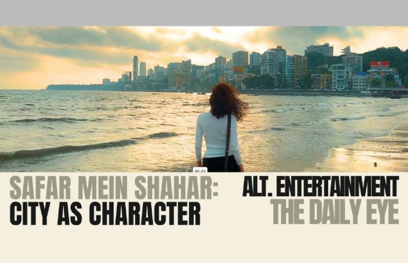 SAFAR MEIN SHAHAR: CITY AS CHARACTER